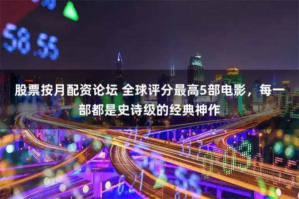 股票按月配资论坛 全球评分最高5部电影,每一部都是史诗级的经典神作